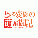 とある変態の萌奮闘記（ハンザイショウコヒン）