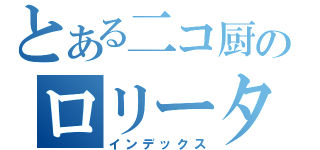 とある二コ厨のロリータ伝説（インデックス）