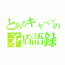 とあるキャベツの矛盾語録（Ｃｏｎｔｒａｄｉｃｔｉｏｎ）