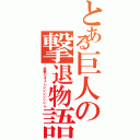 とある巨人の撃退物語（進撃のきょじいいいいいいん）