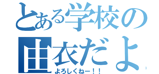 とある学校の由衣だよお！（よろしくねー！！）