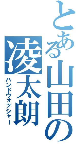 とある山田の凌太朗（ハンドウォッシャー）