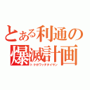 とある利通の爆滅計画（トクガワッチタイサン）