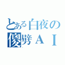 とある白夜の傻劈ＡＩ（．）