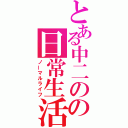 とある中二のの日常生活（ノーマルライフ）