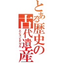 とある歴史の古代遺産（エンシェントテンプル）