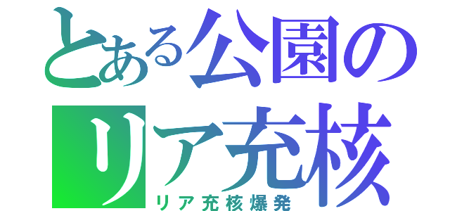 とある公園のリア充核爆発（リア充核爆発）