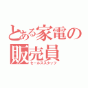 とある家電の販売員（セールススタッフ）