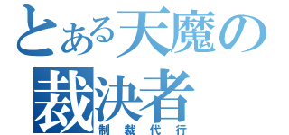 とある天魔の裁決者（制裁代行）