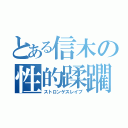 とある信木の性的蹂躙（ストロンゲスレイプ）