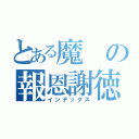 とある魔の報恩謝徳（インデックス）