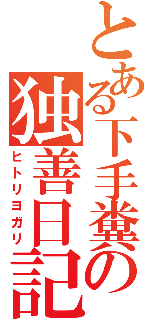 とある下手糞の独善日記（ヒトリヨガリ）