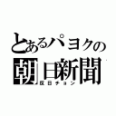 とあるパヨクの朝日新聞（反日チョン）