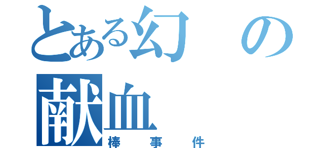 とある幻の献血（棒事件）