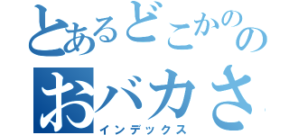 とあるどこかののおバカさん（インデックス）