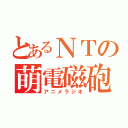 とあるＮＴの萌電磁砲（アニメラジオ）