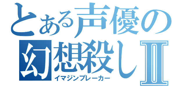 とある声優の幻想殺しⅡ（イマジンブレーカー）