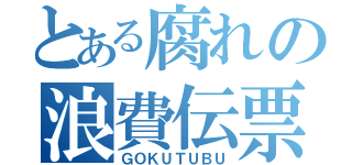 とある腐れの浪費伝票（ＧＯＫＵＴＵＢＵ）