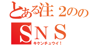 とある注２ののＳＮＳ（キケンチュウイ！）