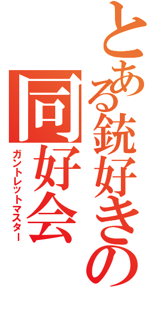 とある銃好きの同好会（ガントレットマスター）