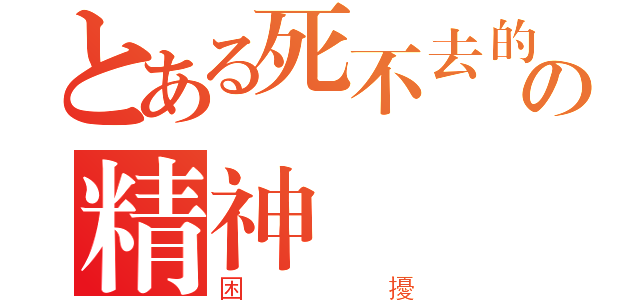 とある死不去的の精神（困擾）