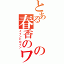 とあるの春香のワ（メインヒロイン）