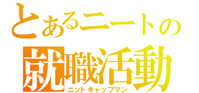 とあるニートの就職活動（ニットキャップマン）