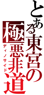 とある東宮の極悪非道（ディノサイド）