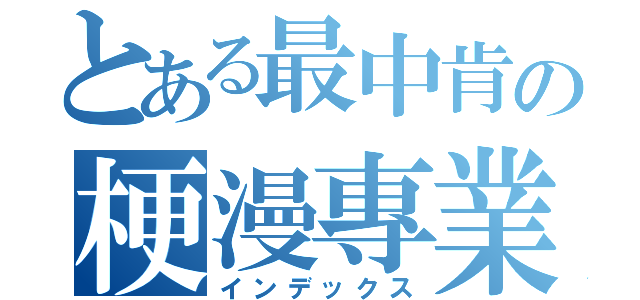 とある最中肯の梗漫專業（インデックス）