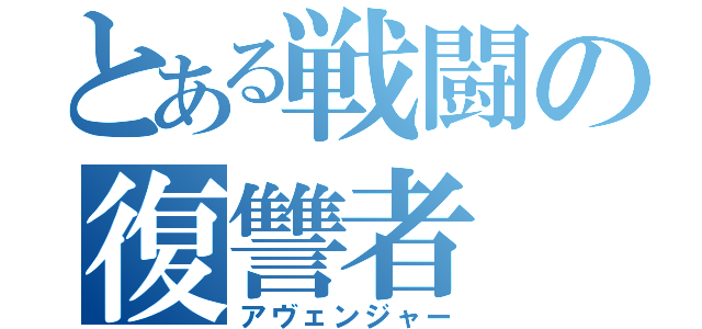 とある戦闘の復讐者（アヴェンジャー）