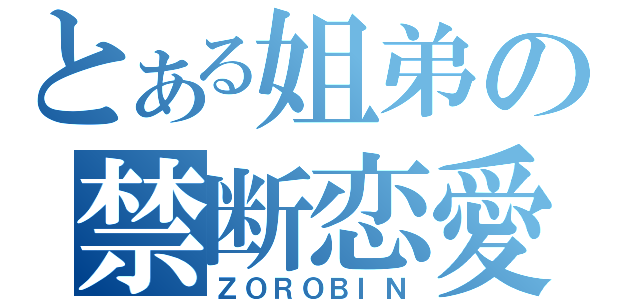 とある姐弟の禁断恋愛（ＺＯＲＯＢＩＮ）