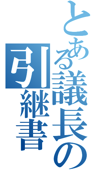 とある議長の引継書（）