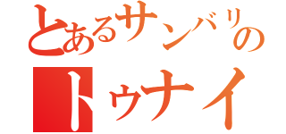 とあるサンバリのトゥナイ（）