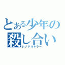 とある少年の殺し合い（シリアルキラー）