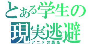 とある学生の現実逃避（アニメの最高）