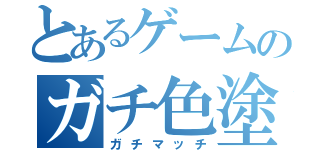 とあるゲームのガチ色塗り（ガチマッチ）