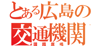 とある広島の交通機関（國鐵廣嶋）