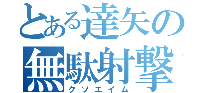 とある達矢の無駄射撃（クソエイム）