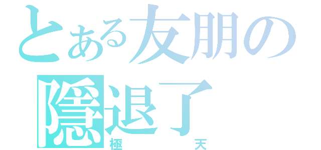 とある友朋の隱退了（極天）