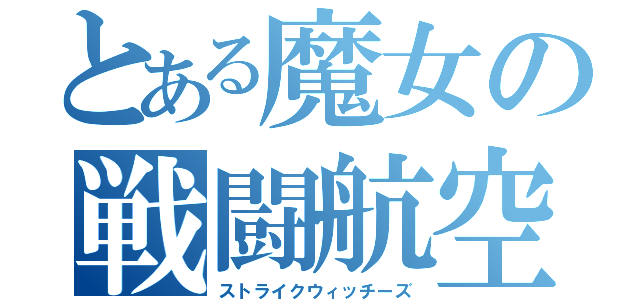 とある魔女の戦闘航空団（ストライクウィッチーズ）