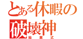 とある休暇の破壊神（始業式）