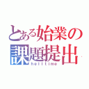 とある始業の課題提出（ｈｅｌｌｔｉｍｅ）