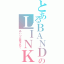 とあるＢＡＮＤのＬＩＮＫ（あいつに愛されて）