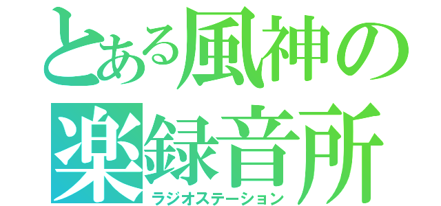 とある風神の楽録音所（ラジオステーション）