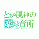 とある風神の楽録音所（ラジオステーション）