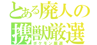 とある廃人の携獣厳選（ポケモン厳選）