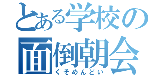 とある学校の面倒朝会（くそめんどい）