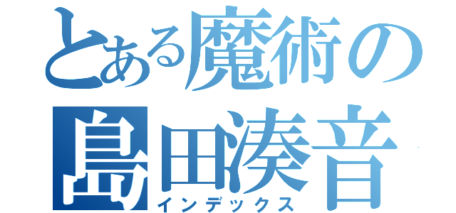 とある魔術の島田湊音（インデックス）