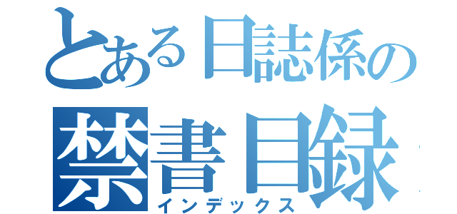 とある日誌係の禁書目録（インデックス）