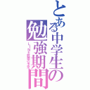 とある中学生の勉強期間Ⅱ（ＬＩＮＥ放置の予定）